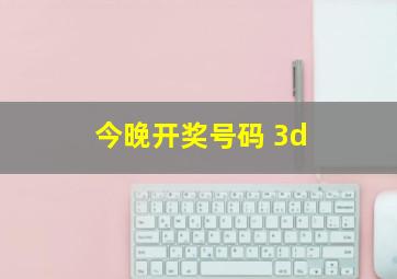 今晚开奖号码 3d